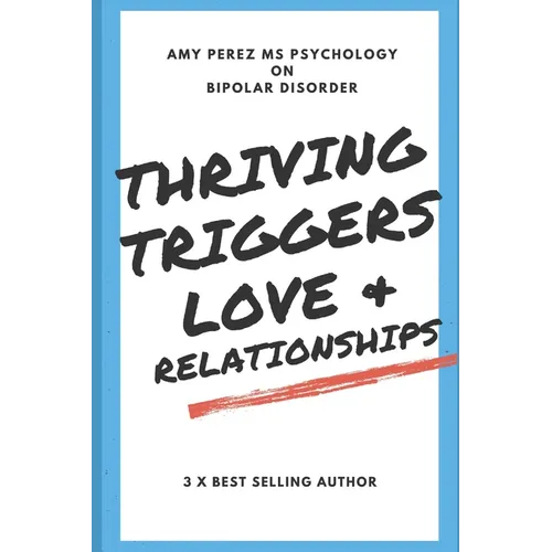 Bipolar Disorder: Thriving, Triggers, Love & Relationships - Paperback