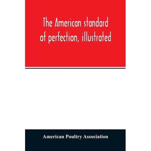The American standard of perfection, illustrated. A complete description of all recognized varieties of fowls - Paperback