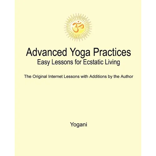 Advanced Yoga Practices - Easy Lessons for Ecstatic Living - Paperback
