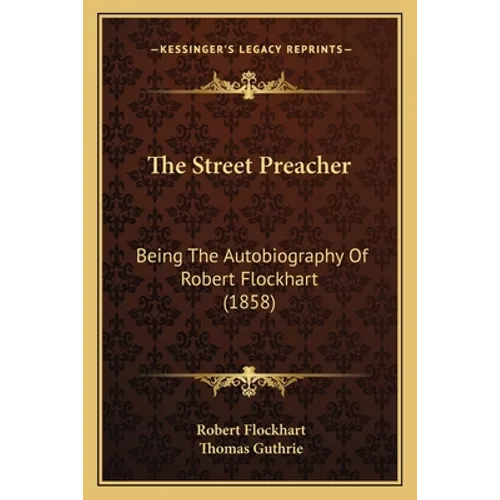 The Street Preacher: Being The Autobiography Of Robert Flockhart (1858) - Paperback