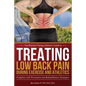 Treating Low Back Pain during Exercise and Athletics: Complete with Prevention and Rehabilitation Strategies - Paperback