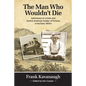 The Man Who Wouldn't Die: Adventures of a Hobo and Soldier of Fortune in the Early 1900's - Paperback