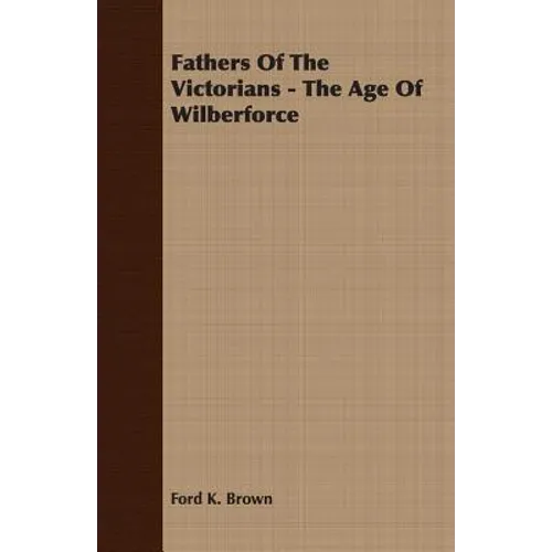 Fathers Of The Victorians - The Age Of Wilberforce - Paperback