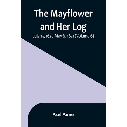 The Mayflower and Her Log; July 15, 1620-May 6, 1621 (Volume 6) - Paperback