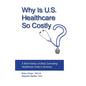 Why Is U.S. Healthcare So Costly?: A Brief History of (Not) Controlling Healthcare Costs in America - Paperback