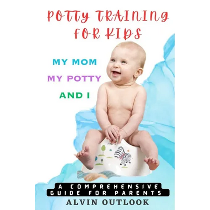 Potty Training for Kids: My Mom My Potty and I - A Comprehensive Guide for Parents - Paperback