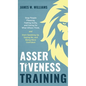 Assertiveness Training: Stop People Pleasing, Feeling Guilty, and Caring for What Others Think, and Start Speaking Up, Saying No, and Being Mo - Hardcover
