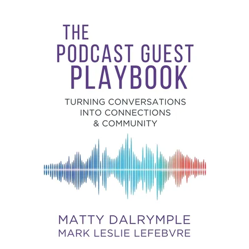 The Podcast Guest Playbook: Turning Conversations into Connections and Community - Paperback
