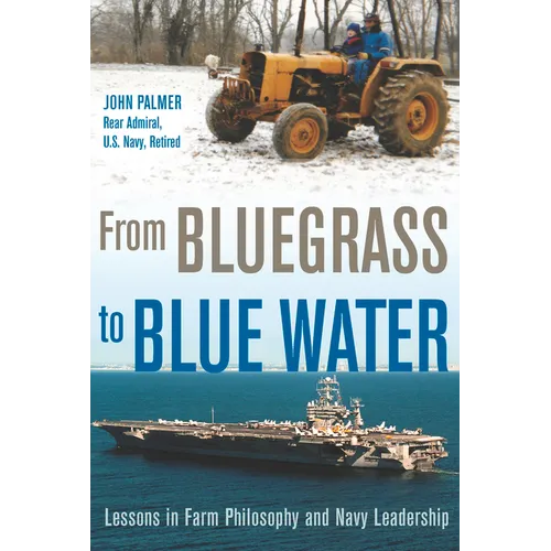 From Bluegrass to Blue Water: Lessons in Farm Philosophy and Navy Leadership - Hardcover