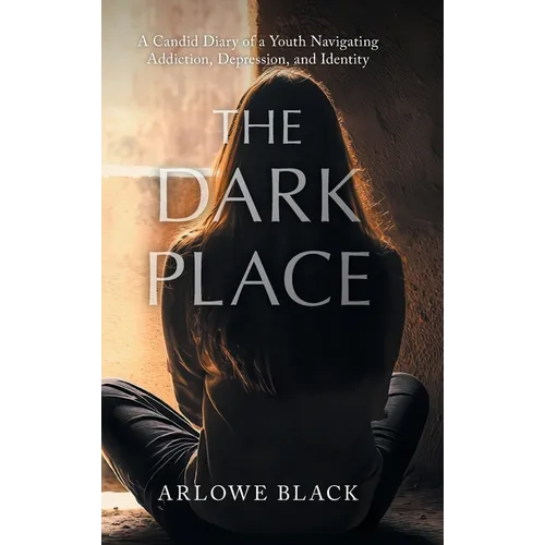 The Dark Place: A Candid Diary of a Youth Navigating Addiction, Depression, and Identity - Hardcover