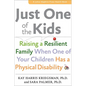Just One of the Kids: Raising a Resilient Family When You Have a Child with Physical Disability - Paperback