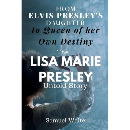 From Elvis Presley's Daughter to Queen of her Own Destiny: The Lisa Marie Presley Untold Story - Paperback