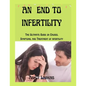 An End to Infertility: The Ultimate Guide on Causes, Symptoms, and Treatment of infertility - Paperback