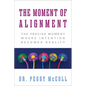 The Moment of Alignment: The Precise Moment Where Intention Becomes Reality - Paperback