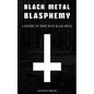 Black Metal Blasphemy: A History Of Third Wave Black Metal: The Untold History Behind The Third Wave Of Black Metal - Paperback