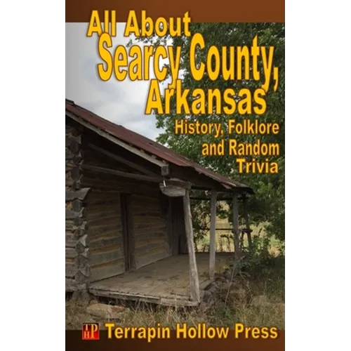 All About Searcy County, Arkansas: History, Folklore and Random Trivia - Paperback