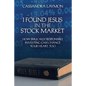 I Found Jesus in the Stock Market How Biblically Responsible Investing Can Change Your Heart, Too - Paperback