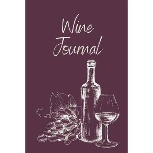Wine Tasting Journal: Wine Notebook To Record And Rate Aroma, Taste, Appearance, Wine Collector's Log Book, Wine Lover Gift - Paperback