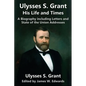 Ulysses S. Grant: His Life and Times: A Biography including Letters and State of the Union Addresses - Paperback