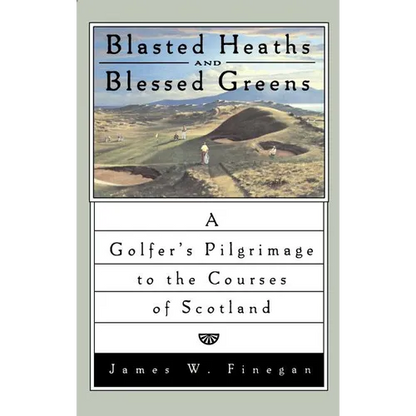 Blasted Heaths and Blessed Green: A Golfer's Pilgrimage to the Courses of Scotland - Paperback