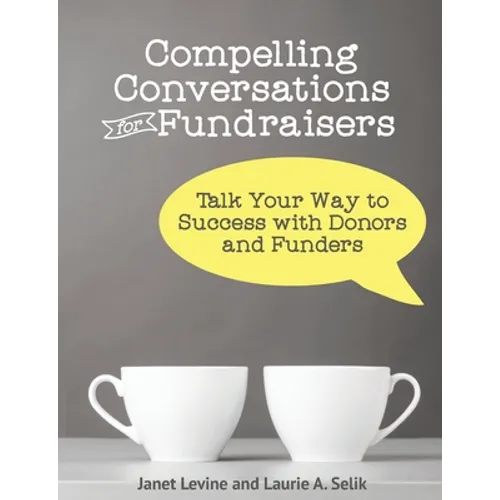 Compelling Conversations for Fundraisers: Talk Your Way to Success with Donors and Funders - Paperback