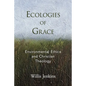 Ecologies of Grace: Environmental Ethics and Christian Theology - Paperback