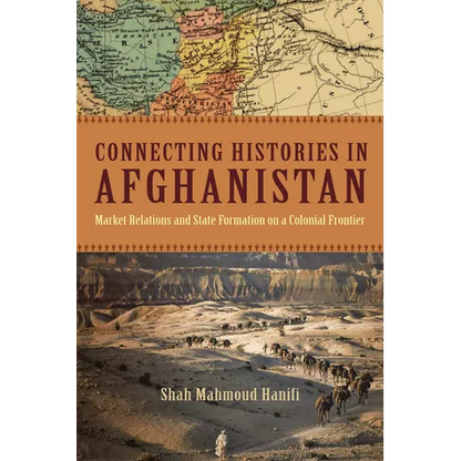 Connecting Histories in Afghanistan: Market Relations and State Formation on a Colonial Frontier - Paperback