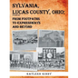 Sylvania, Lucas County, Ohio: From Footpaths to Expressways and Beyond Volume Six - Paperback