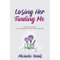 Losing Her, Finding Me: A Mother's Story of Estrangement and Self-Discovery - Paperback