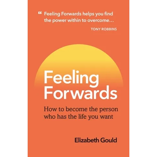 Feeling Forwards: How to become the person who has the life you want - Paperback