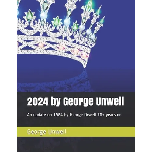 2024 by George Unwell: An update on 1984 by George Orwell 70+ years on - Paperback