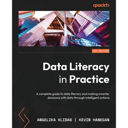 Data Literacy in Practice: A complete guide to data literacy and making smarter decisions with data through intelligent actions - Paperback