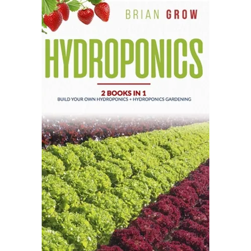 Hydroponics: 2 books in one Build your own hydroponics + Hydroponics gardening - Paperback