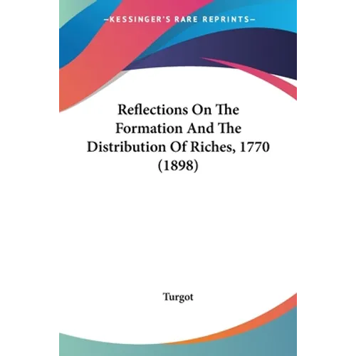 Reflections On The Formation And The Distribution Of Riches, 1770 (1898) - Paperback