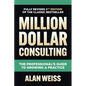 Million Dollar Consulting: The Professional's Guide to Growing a Practice - Hardcover