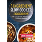 5 Ingredient Slow Cooker Cookbook: 100 Easy Crock Pot Recipes For Busy People - Paperback