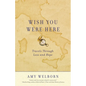Wish You Were Here: Travels Through Loss and Hope - Paperback