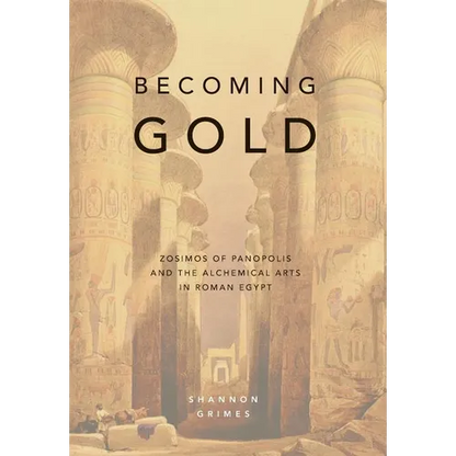 Becoming Gold: Zosimos of Panopolis and the Alchemical Arts in Roman Egypt - Hardcover