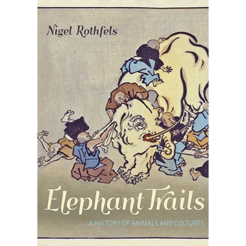 Elephant Trails: A History of Animals and Cultures - Hardcover