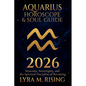 Aquarius Horoscope & Soul Guide 2026: Visionary Freedom, Collective Evolution, and the Courage to Be Yourself - Paperback