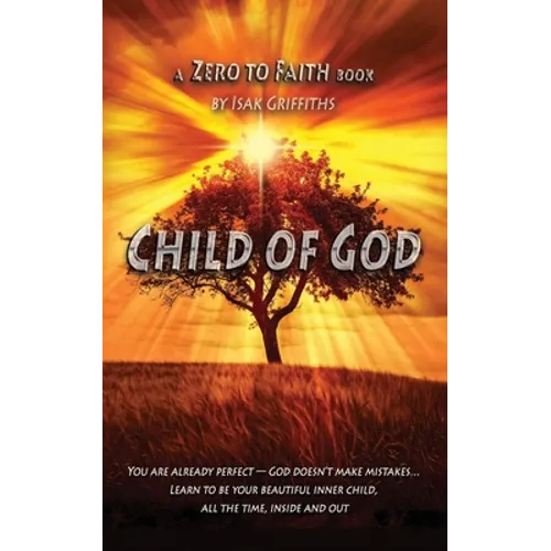 Child of God: You are already perfect - God doesn't make mistakes... Learn to be your beautiful inner child, all the time, inside and out - Paperback