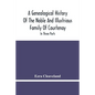 A Genealogical History Of The Noble And Illustrious Family Of Courtenay: In Three Parts. The First Giveth An Account, Of The Counts Of Edessa, Of That - Paperback