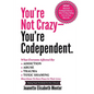 You're Not Crazy - You're Codependent.: What Everyone Affected by Addiction, Abuse, Trauma or Toxic Shaming Must know to have peace in their lives - Paperback
