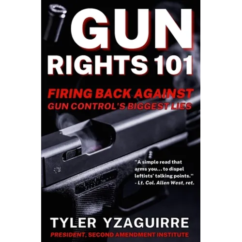 Gun Rights 101: Firing Back Against Gun Control's Biggest Lies - Paperback