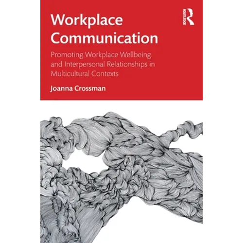 Workplace Communication: Promoting Workplace Wellbeing and Interpersonal Relationships in Multicultural Contexts - Paperback