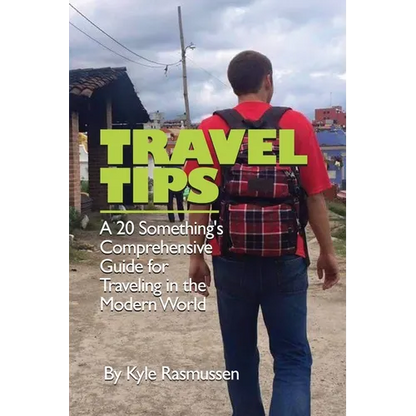 Travel Tips: A 20 Something's Comprehensive Guide for Traveling in the Modern World - Paperback