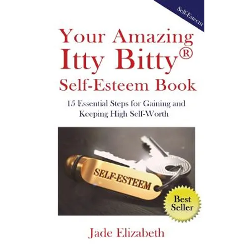 Your Amazing Itty Bitty(TM) Self-Esteem Book: 15 Essential Steps for Gaining and Keeping High Self-Worth - Paperback
