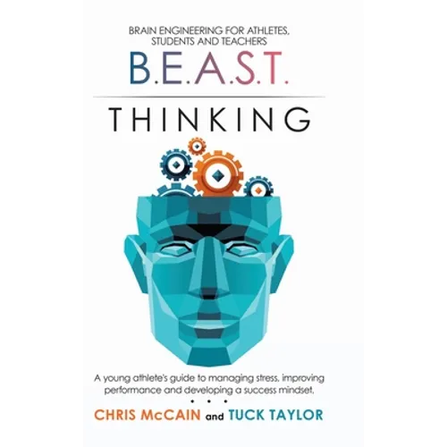 B.E.A.S.T. Thinking Brain Engineering for Athletes, Students and Teachers: A Young Athlete's Guide to Managing Stress, Improving Performance and Devel - Hardcover