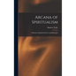 Arcana of Spiritualism; a Manual of Spiritual Science and Philosophy - Hardcover