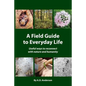 A Field Guide to Everyday Life: Useful Ways to Reconnect with Nature & Humanity - Paperback